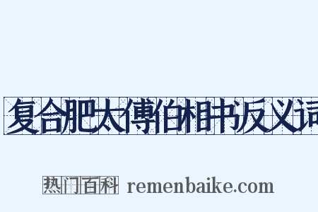 复合肥太傅伯相书反义词是什么意思的图片